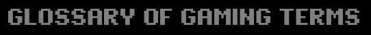 Glossary of Gaming Terms